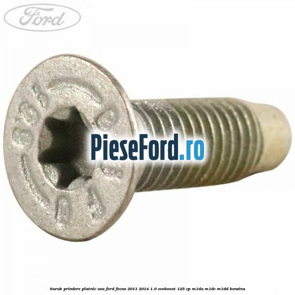 Surub prindere platnic usa Ford Focus 2011-2014 1.0 EcoBoost 125 cp M1DA, M1DC, M1DD benzina