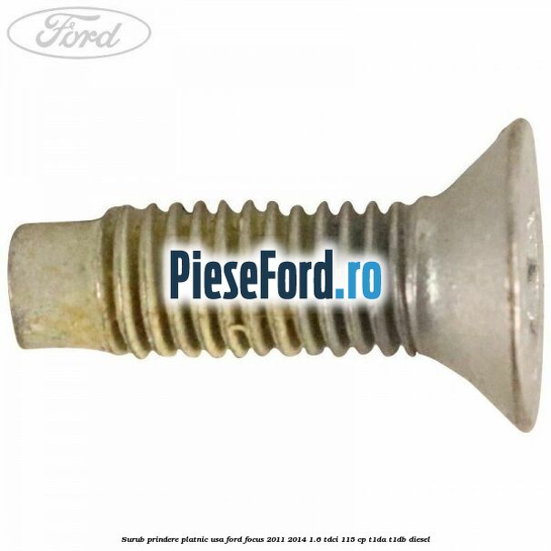 Surub prindere platnic usa Ford Focus 2011-2014 1.6 TDCi 115 cp T1DA, T1DB diesel