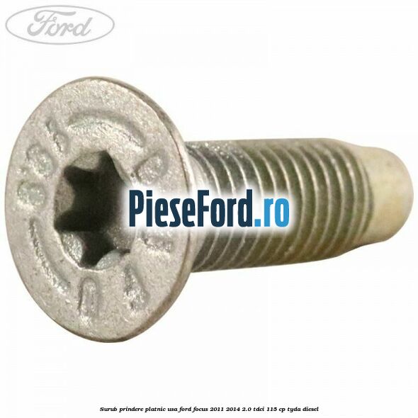 Surub prindere platnic usa Ford Focus 2011-2014 2.0 TDCi 115 cp TYDA diesel