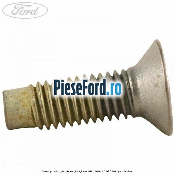 Surub prindere platnic usa Ford Focus 2011-2014 2.0 TDCi 163 cp TXDB diesel