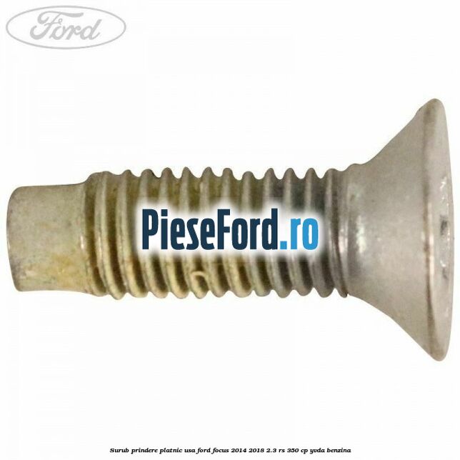 Surub prindere platnic usa Ford Focus 2014-2018 2.3 RS 350 cp YVDA benzina