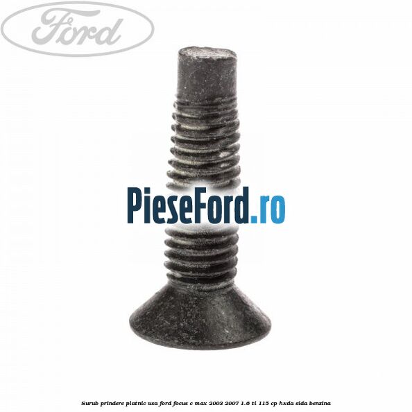 Surub prindere platnic usa Ford Focus C-Max 2003-2007 1.6 Ti 115 cp HXDA, SIDA benzina