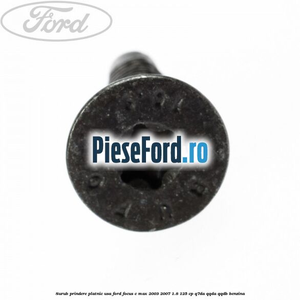 Surub prindere platnic usa Ford Focus C-Max 2003-2007 1.8 125 cp Q7DA, QQDA, QQDB benzina