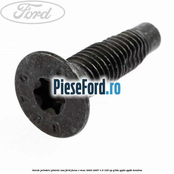 Surub prindere platnic usa Ford Focus C-Max 2003-2007 1.8 125 cp Q7DA, QQDA, QQDB benzina