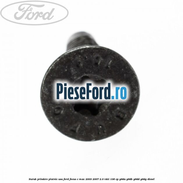Surub prindere platnic usa Ford Focus C-Max 2003-2007 2.0 TDCi 136 cp G6DA, G6DB, G6DD, G6DG diesel
