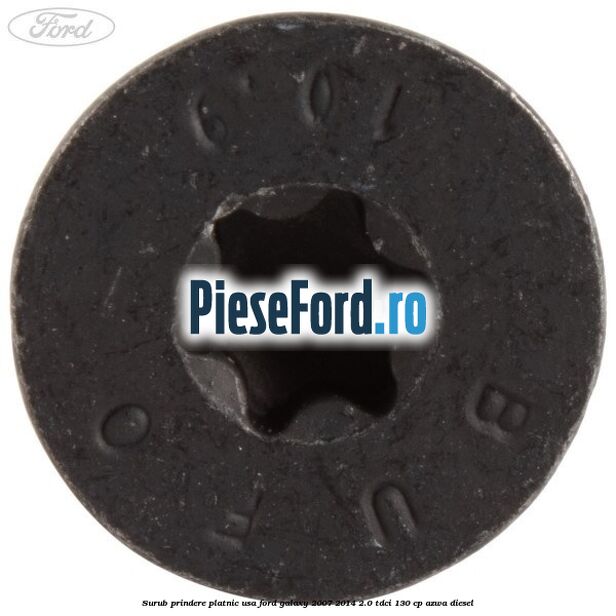 Surub prindere platnic usa Ford Galaxy 2007-2014 2.0 TDCi 130 cp AZWA diesel