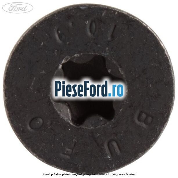 Surub prindere platnic usa Ford Galaxy 2007-2014 2.3 160 cp Surub prindere platnic usa Ford Galaxy 2007-2014 2.3 160 cp SEWA benzina