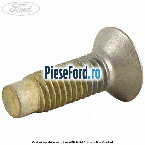 Surub prindere platnic usa Ford Kuga 2013-2016 2.0 TDCi 4x4 140 cp UFMA diesel