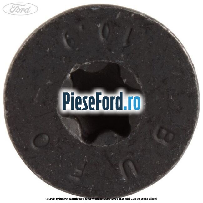 Surub prindere platnic usa Ford Mondeo 2008-2014 2.2 TDCi 175 cp Q4BA diesel