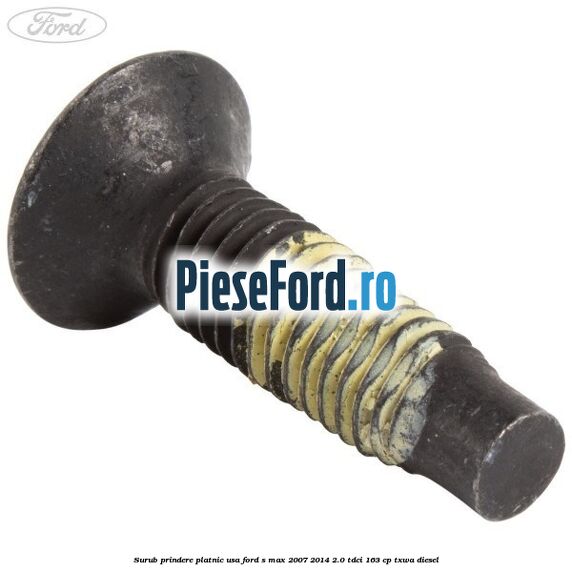 Surub prindere platnic usa Ford S-Max 2007-2014 2.0 TDCi 163 cp TXWA diesel