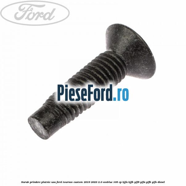 Surub prindere platnic usa Ford Tourneo Custom 2019-2023 2.0 EcoBlue 105 cp BJFA, BJFB, YLF6, YLFA, YLFB, YLFS diesel