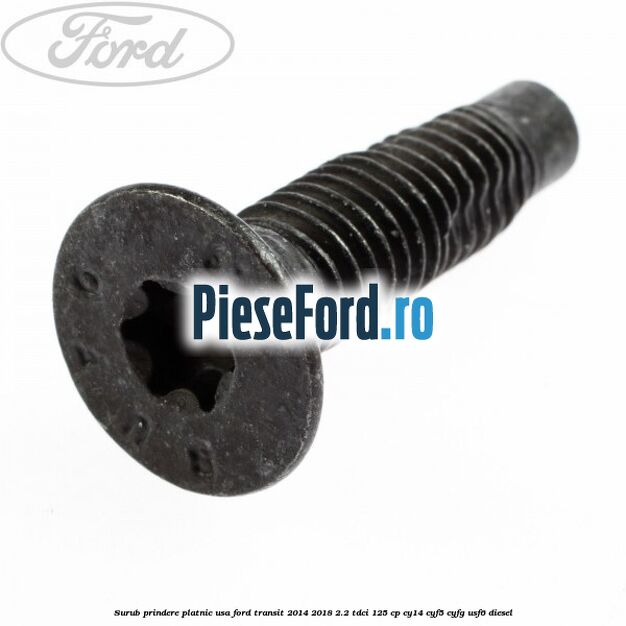 Surub prindere platnic usa Ford Transit 2014-2018 2.2 TDCi 125 cp CY14, CYF5, CYFG, USF6 diesel