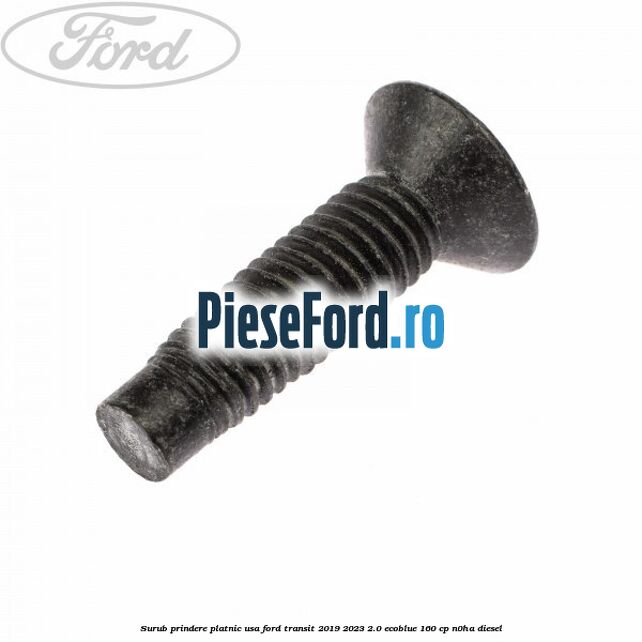 Surub prindere platnic usa Ford Transit 2019-2023 2.0 EcoBlue 160 cp N0HA diesel