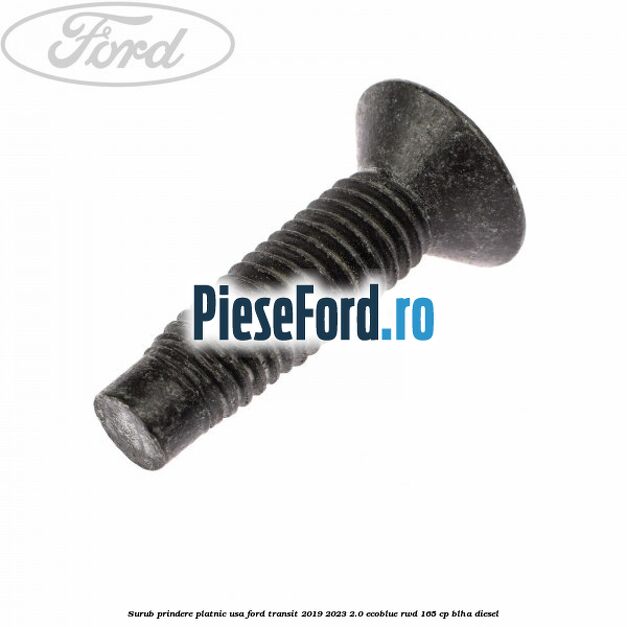Surub prindere platnic usa Ford Transit 2019-2023 2.0 EcoBlue RWD 165 cp BLHA diesel