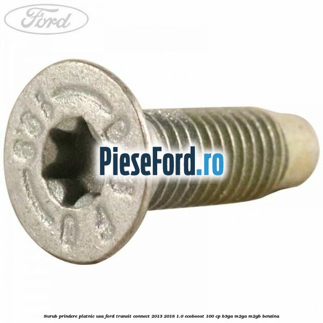 Surub prindere platnic usa Ford Transit Connect 2013-2018 1.0 EcoBoost 100 cp B3GA, M2GA, M2GB benzina