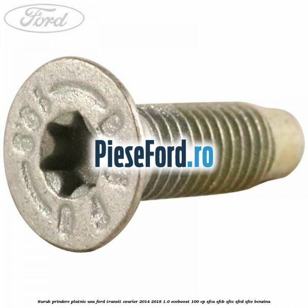 Surub prindere platnic usa Ford Transit Courier 2014-2018 1.0 EcoBoost 100 cp Surub prindere platnic usa Ford Transit Courier 2014-2018 1.0 EcoBoost 100 cp SFCA, SFCB, SFCC, SFCD, SFCE benzina