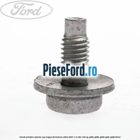 Surub prindere platnic usa hayon Ford Focus 2004-2007 1.6 TDCi 109 cp G8DA, G8DB, G8DD, G8DE, G8DF diesel