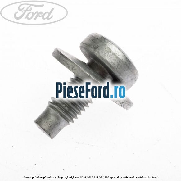 Surub prindere platnic usa hayon Ford Focus 2014-2018 1.5 TDCi 120 cp Surub prindere platnic usa hayon Ford Focus 2014-2018 1.5 TDCi 120 cp XWDA, XWDB, XWDC, XWDD, XWDE diesel