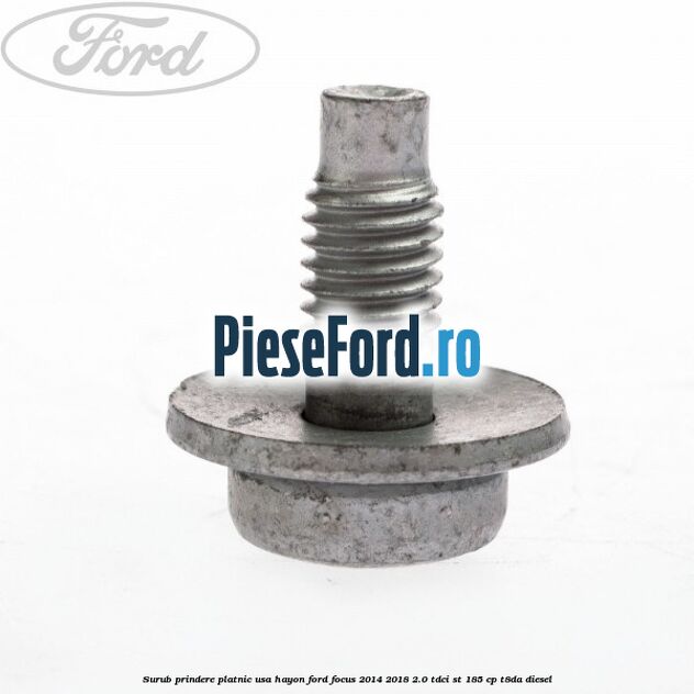 Surub prindere platnic usa hayon Ford Focus 2014-2018 2.0 TDCi ST 185 cp T8DA diesel