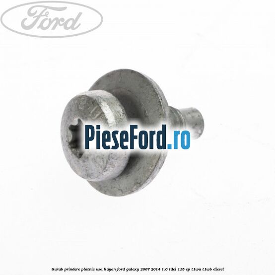 Surub prindere platnic usa hayon Ford Galaxy 2007-2014 1.6 TDCi 115 cp Surub prindere platnic usa hayon Ford Galaxy 2007-2014 1.6 TDCi 115 cp T1WA, T1WB diesel