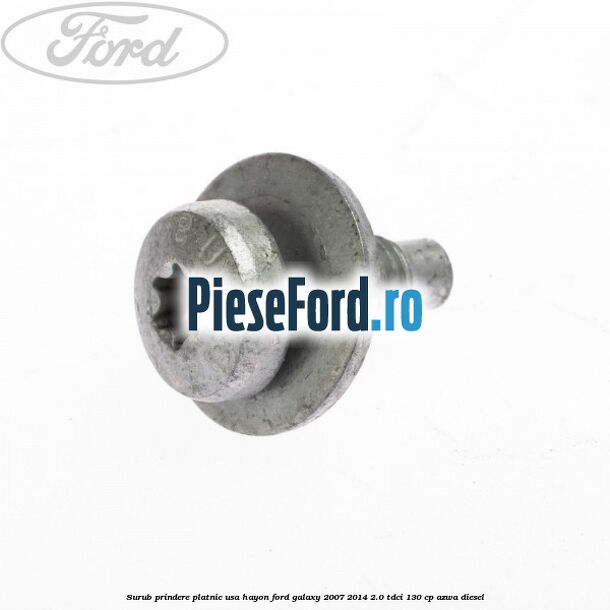Surub prindere platnic usa hayon Ford Galaxy 2007-2014 2.0 TDCi 130 cp Surub prindere platnic usa hayon Ford Galaxy 2007-2014 2.0 TDCi 130 cp AZWA diesel