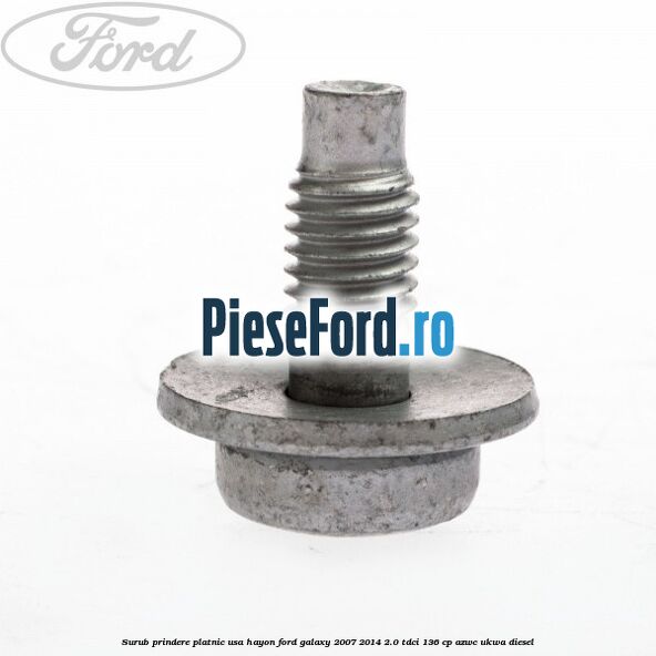 Surub prindere platnic usa hayon Ford Galaxy 2007-2014 2.0 TDCi 136 cp Surub prindere platnic usa hayon Ford Galaxy 2007-2014 2.0 TDCi 136 cp AZWC, UKWA diesel