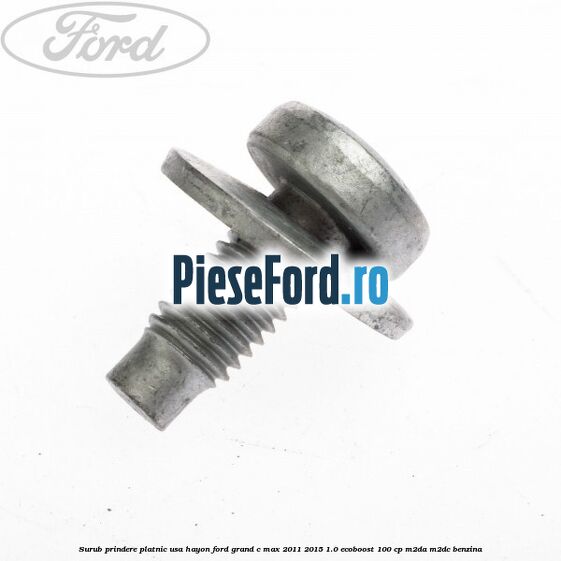 Surub prindere platnic usa hayon Ford Grand C-Max 2011-2015 1.0 EcoBoost 100 cp Surub prindere platnic usa hayon Ford Grand C-Max 2011-2015 1.0 EcoBoost 100 cp M2DA, M2DC benzina