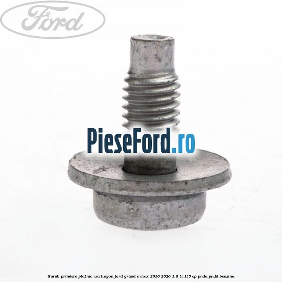 Surub prindere platnic usa hayon Ford Grand C-Max 2016-2020 1.6 Ti 125 cp PNDA, PNDD benzina