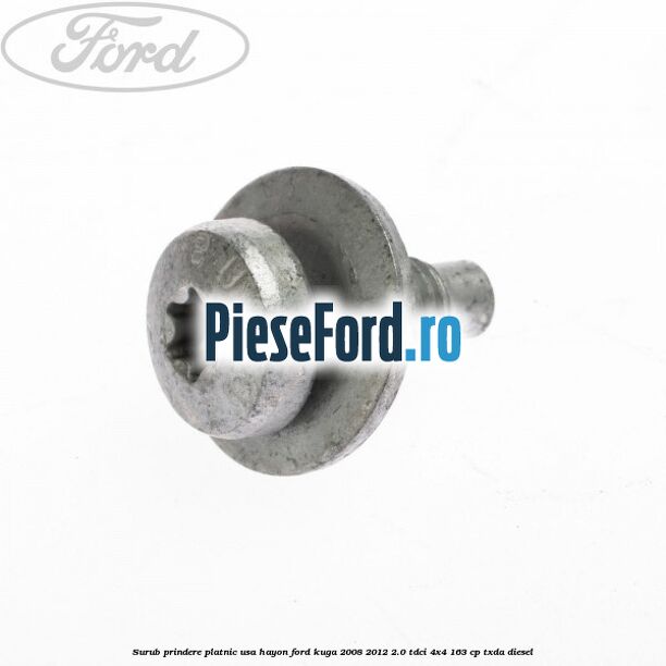 Surub prindere platnic usa hayon Ford Kuga 2008-2012 2.0 TDCI 4x4 163 cp Surub prindere platnic usa hayon Ford Kuga 2008-2012 2.0 TDCI 4x4 163 cp TXDA diesel