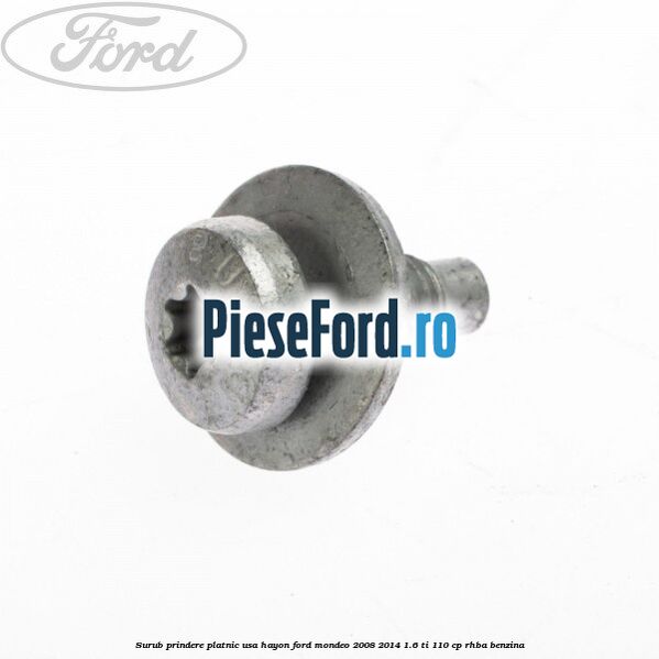 Surub prindere platnic usa hayon Ford Mondeo 2008-2014 1.6 Ti 110 cp Surub prindere platnic usa hayon Ford Mondeo 2008-2014 1.6 Ti 110 cp RHBA benzina