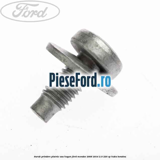 Surub prindere platnic usa hayon Ford Mondeo 2008-2014 2.5 220 cp Surub prindere platnic usa hayon Ford Mondeo 2008-2014 2.5 220 cp HUBA benzina