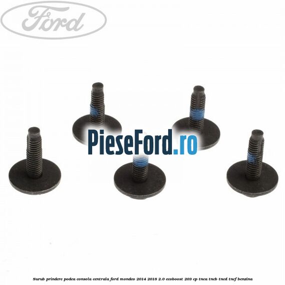 Surub prindere podea consola centrala Ford Mondeo 2014-2018 2.0 EcoBoost 203 cp Surub prindere podea consola centrala Ford Mondeo 2014-2018 2.0 EcoBoost 203 cp TNCA, TNCB, TNCD, TNCF benzina