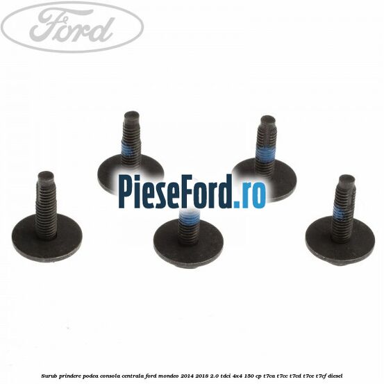 Surub prindere podea consola centrala Ford Mondeo 2014-2018 2.0 TDCi 4x4 150 cp Surub prindere podea consola centrala Ford Mondeo 2014-2018 2.0 TDCi 4x4 150 cp T7CA, T7CC, T7CD, T7CE, T7CF diesel