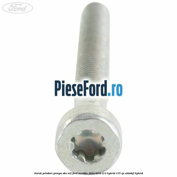 Surub prindere pompa abs M5 Ford Mondeo 2014-2018 2.0 Hybrid 177 cp Surub prindere pompa abs M5 Ford Mondeo 2014-2018 2.0 Hybrid 177 cp C20EDEF hybrid