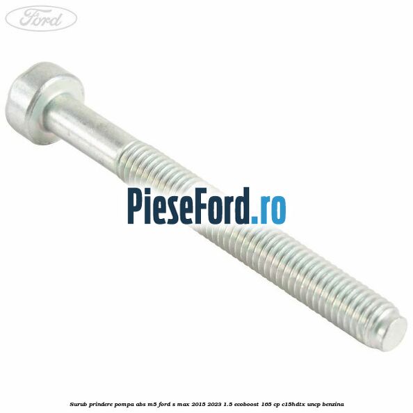 Surub prindere pompa abs M5 Ford S-Max 2015-2023 1.5 EcoBoost 165 cp C15HDTX, UNCP benzina