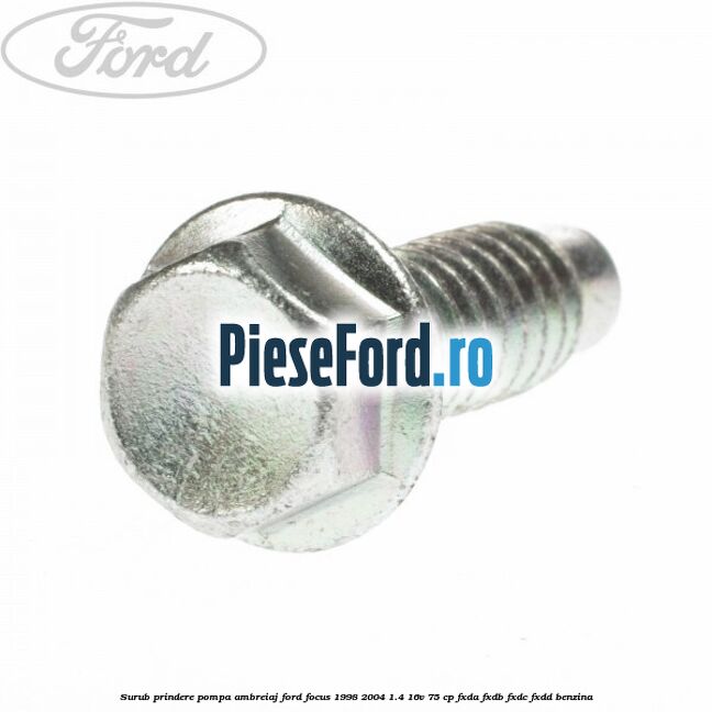 Surub prindere pompa ambreiaj Ford Focus 1998-2004 1.4 16V 75 cp FXDA, FXDB, FXDC, FXDD benzina