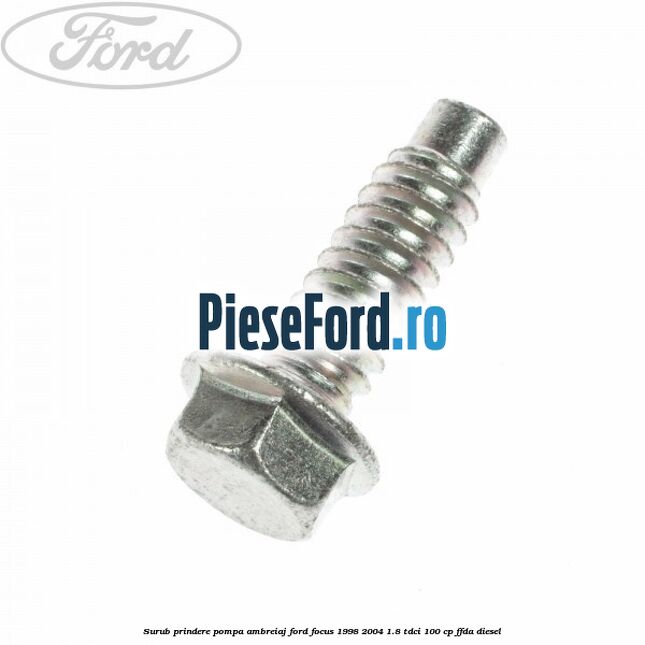 Surub prindere pompa ambreiaj Ford Focus 1998-2004 1.8 TDCi 100 cp Surub prindere pompa ambreiaj Ford Focus 1998-2004 1.8 TDCi 100 cp FFDA diesel