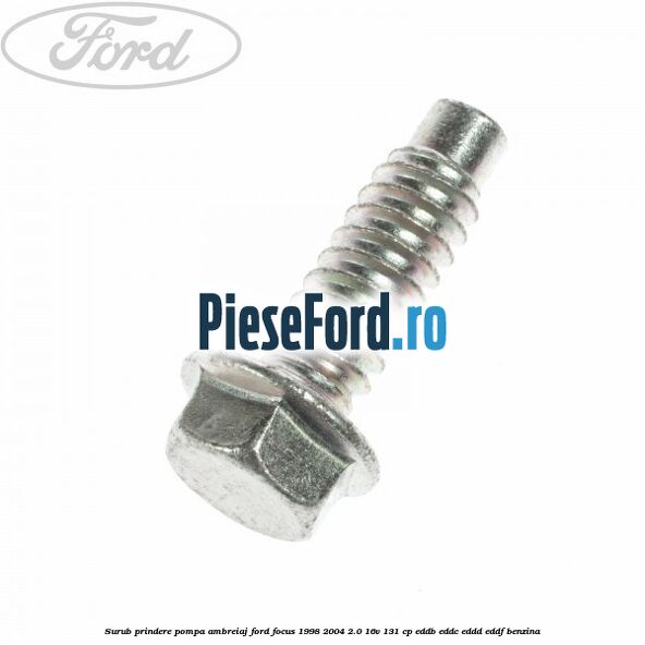 Surub prindere pompa ambreiaj Ford Focus 1998-2004 2.0 16V 131 cp Surub prindere pompa ambreiaj Ford Focus 1998-2004 2.0 16V 131 cp EDDB, EDDC, EDDD, EDDF benzina