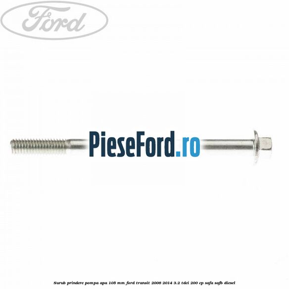 Surub prindere pompa apa 105 mm Ford Transit 2006-2014 3.2 TDCi 200 cp SAFA, SAFB diesel