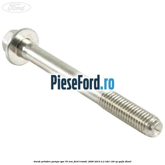 Surub prindere pompa apa 75 mm Ford Transit 2006-2014 2.2 TDCi 130 cp QWFA diesel