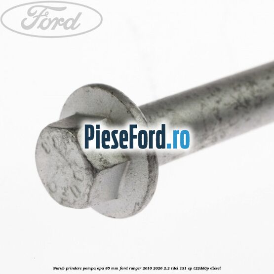 Surub prindere pompa apa 85 mm Ford Ranger 2016-2020 2.2 TDCi 131 cp T22DD0P diesel
