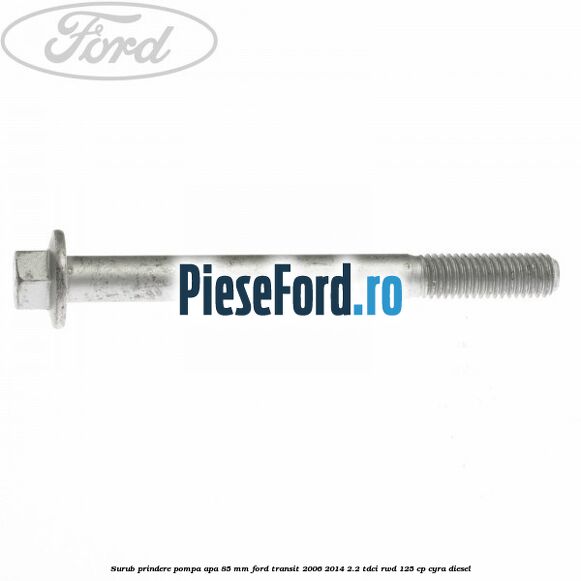 Surub prindere pompa apa 85 mm Ford Transit 2006-2014 2.2 TDCi RWD 125 cp CYRA diesel