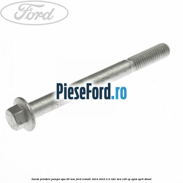 Surub prindere pompa apa 85 mm Ford Transit 2014-2018 2.2 TDCi 4x4 125 cp Surub prindere pompa apa 85 mm Ford Transit 2014-2018 2.2 TDCi 4x4 125 cp CY24, CYR5 diesel