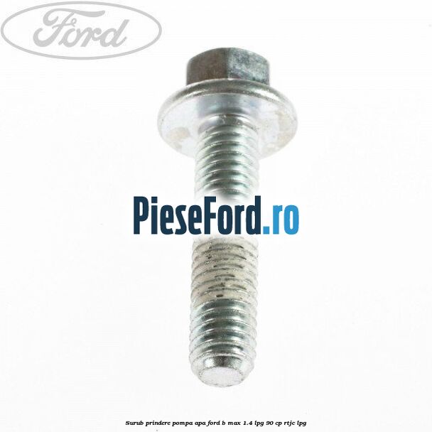 Surub prindere pompa apa Ford B-Max 1.4 LPG 90 cp RTJC LPG