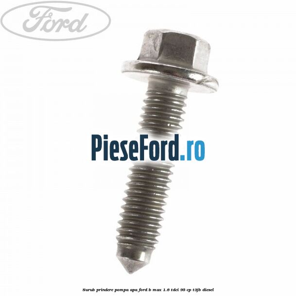 Surub prindere pompa apa Ford B-Max 1.6 TDCi 95 cp T3JB diesel