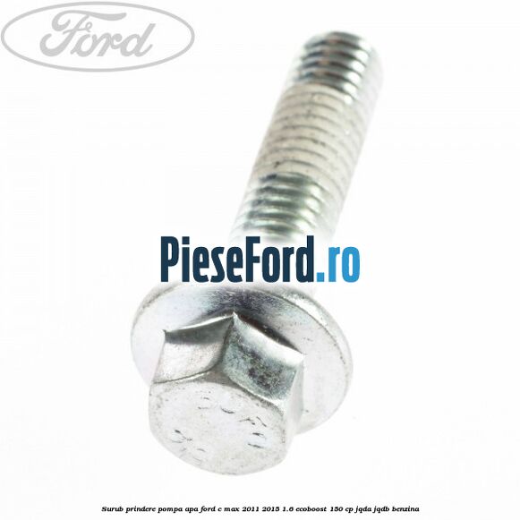 Surub prindere pompa apa Ford C-Max 2011-2015 1.6 EcoBoost 150 cp JQDA, JQDB benzina