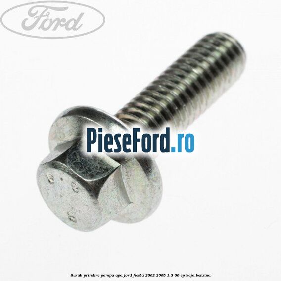Surub prindere pompa apa Ford Fiesta 2002-2005 1.3 60 cp BAJA benzina