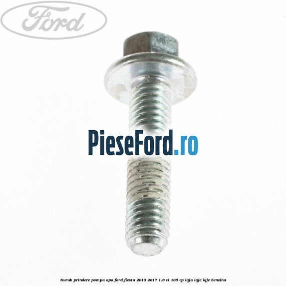 Surub prindere pompa apa Ford Fiesta 2013-2017 1.6 Ti 105 cp IQJA, IQJC, IQJE benzina