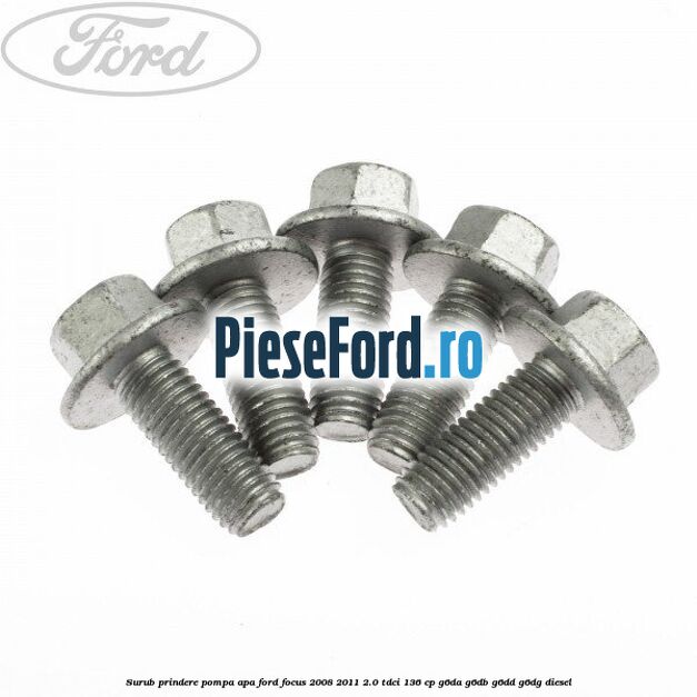 Surub prindere pompa apa Ford Focus 2008-2011 2.0 TDCi 136 cp Surub prindere pompa apa Ford Focus 2008-2011 2.0 TDCi 136 cp G6DA, G6DB, G6DD, G6DG diesel