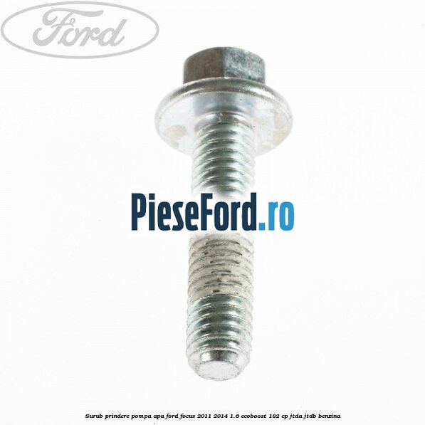 Surub prindere pompa apa Ford Focus 2011-2014 1.6 EcoBoost 182 cp JTDA, JTDB benzina